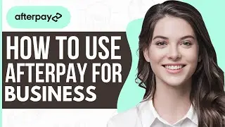 How To Use Afterpay For Business - Full Guide 2023