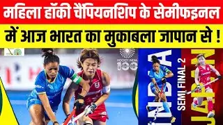 बिहार में चल रही महिला Asian Championship Trophy के सेमीफइनल में India का मुकाबला Japan से !