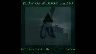FLOW OF WISDOM: TRUTH ABOUT HALLOWEEN PT1