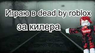 ИГРАЮ В DEAD BY ROBLOX НО ЗА КИЛЕРА!