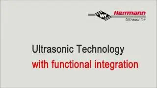 Ultrasonic Welding Technology with Functional Integration | Herrmann Ultrasonics
