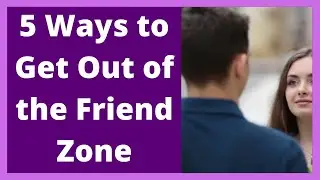 5 Ways to Get Out of the Friend Zone