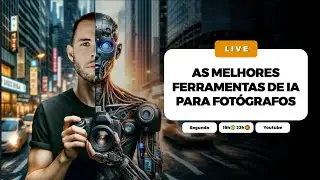 AS MELHORES FERRAMENTAS DE IA PARA FOTÓGRAFOS - LIVE