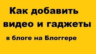 Как добавить видео и гаджеты в блог на Блоггере