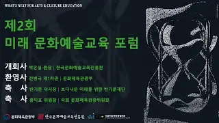 [제2회 미래 문화예술교육 포럼] 개회사, 환영사, 축사｜AI 인공지능과 새로운 창의성, 미래사회 우리 삶과 문화예술교육