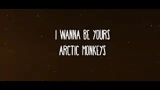 Arctic Monkeys - I Wanna Be Yours (Lyrics)