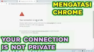 Solusi Chrome Laptop / PC Tidak Bisa Buka Situs - Your Connection is Not Private