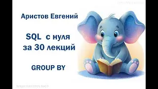 Курс SQL s 0 от Аристова Евгения. 22 лекция. GROUP BY