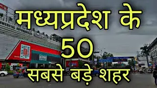 TOP 50 BIGGEST CITIES IN MADHYA PRADESH | मध्य प्रदेश राज्य के 50 सबसे बड़े शहर