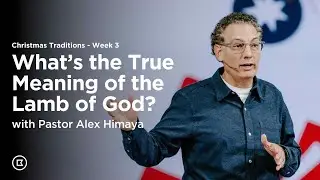 What''s the True Meaning of the Lamb of God? with Pastor Alex Himaya | BattleCreek Church