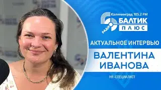 Актуальное интервью: Валентина Иванова - HR-специалист
