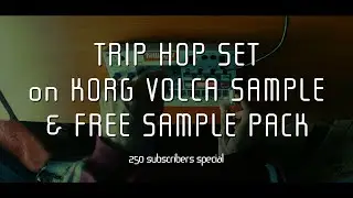 TRIP-HOP SET ON KORG VOLCA SAMPLE + FREE SAMPLE PACK (250 Subscribers Special)