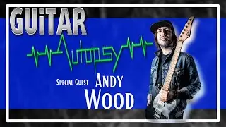 Guitar Autopsy | Season 2 - Episode 8. Feat. Andy Wood