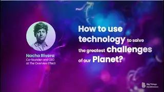 How to use technology to solve the greatest challenges of our Planet? by Nacho Rivera at 