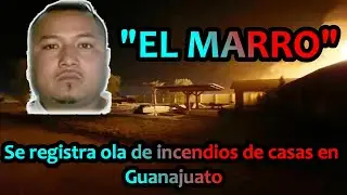 EL MARRO OLAS DE INCENDIOS DE CASAS EN GUANAJUATO