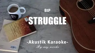 BIP - STRUGGLE ( AKUSTIK KARAOKE )