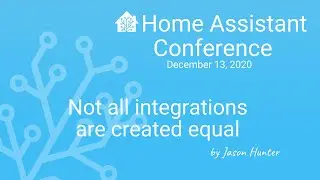 Not all integrations are created equal - Home Assistant Conference 2020