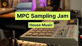 MPC Sampling Jam (House Music)
