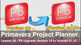 Primavera Project Planner P6: Lesson 36 - P6 Upgrade from Version 19 to Version 21.12