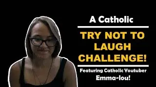 Catholic Try Not To Laugh Challenge! Featuring Catholic YouTuber Emma-lou | #catholicyoutuber