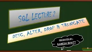SQL LECTURE II   DESC, ALTER, DROP & TRUNCATE