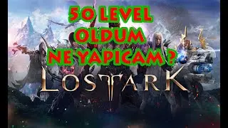 LOST ARK | 50 LEVEL OLDUM NE YAPICAM ? | 