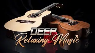 Deeply Relaxing Guitar Music For Deep Sleep And Good Night Acoustic Guitar Music