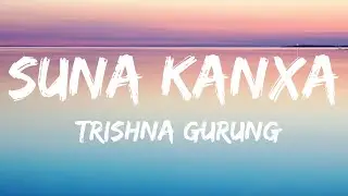 Trishna Gurung - Suna Kanxa (lyrics)