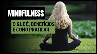 MINDFULNESS: O Que É, Benefícios e Como praticar