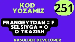 🫥  DASTURLASH || KOD YOZAMIZ || № 251 - DARS || Celsiydan Frangeytga o`tkazish || RASULBEK DEVELOPER