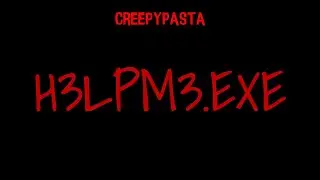 (Creepypasta) H3LPM3.exe