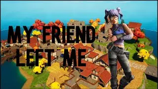 Fortnite Battle Royal but my friend left me