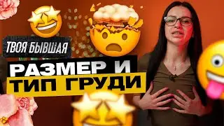 ИНСТРУКЦИЯ К ЖЕНСКОЙ ГРУДИ | РАЗМЕРЫ ГРУДИ И ТИП ГРУДИ | ТВОЯ БЫВШАЯ