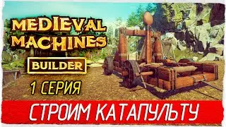 СТРОИМ КАТАПУЛЬТУ -1- Medieval Machines Builder [Прохождение]