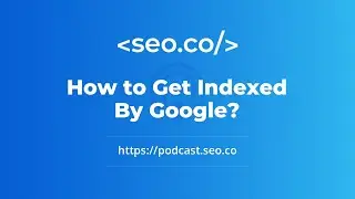 How to Get Indexed By Google?