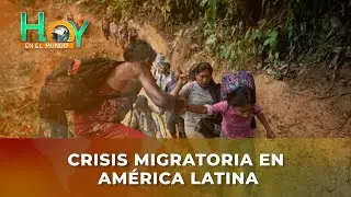 Hoy en el Mundo: Crisis migratoria en América Latina