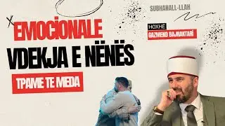 Vdekja e Nënës sprovë e madhe | T'pame te vëllau jonë Meda| Hoxhë Gazmend Bajraktari