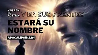 Y Verán su Rostro y en sus Frentes Estará su Nombre (Apocalipsis 22:4)