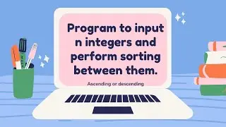 Program to input n integers and perform sorting between them (Ascending or descending)