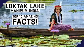Loktak Lake: 10 Amazing Facts about the Loktak Lake Manipur