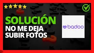 ✅🥇 Solución: ¿Porque Badoo no me deja subir Fotos? » (2023) 🔴 No puedo subir fotos a Badoo