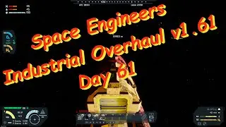 Space Engineers – Season 1 – Day # 61 – Industrial Overhaul – Space, Final Frontier!