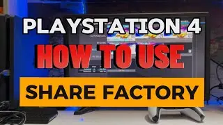 How To USE ShareFactory On PlayStation 4