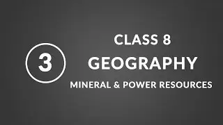 Chapter 3: Mineral and Power Resources | Geography Class 8 NCERT