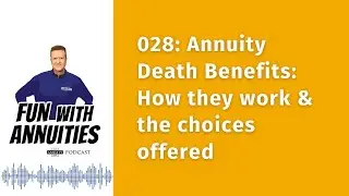 028:  Annuity Death Benefits:  How they work & the choices offered