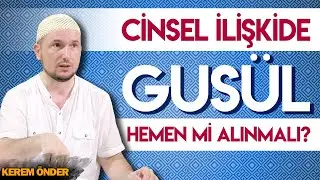 Should we immidiately go and perform ghusl after intercourse? /Kerem Önder