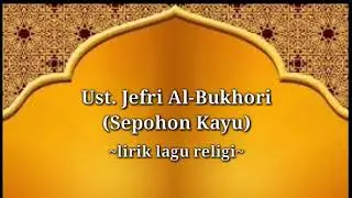 Ustadz Jefri Al-Bukhori - Sepohon Kayu | lirik lagu religi