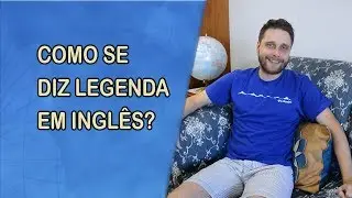 Como se diz LEGENDA em inglês