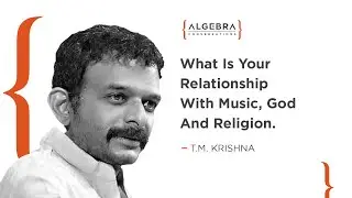 What Is Your Relationship With Music, God And Religion? - T.M. Krishna
