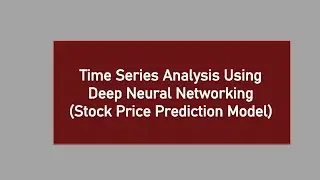 Time Series Analysis Using Deep Neural Network | Stock Price Prediction System with LSTM